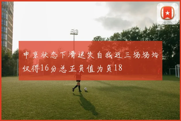 申京状态下滑迷失自我近三场场均仅得16分总正负值为负18